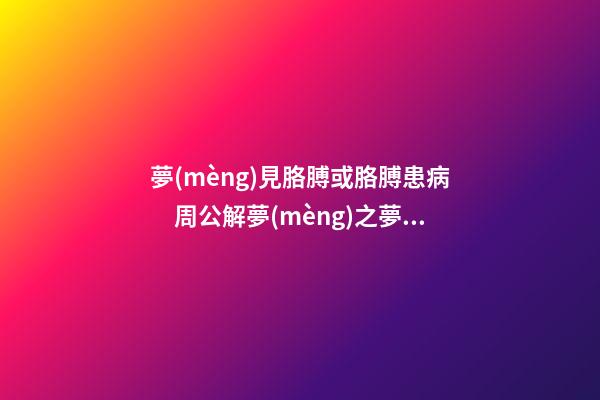 夢(mèng)見胳膊或胳膊患病　周公解夢(mèng)之夢(mèng)到胳膊或胳膊患病